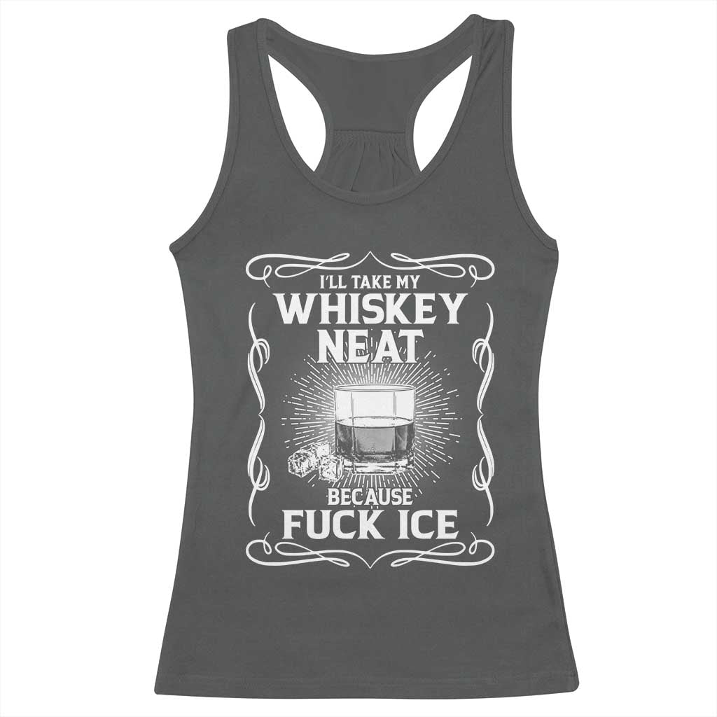 I Will Take My Whiskey Neat Because Fuck Ice Racerback Tank Top Funny Political Ice Cube Day Drinking TS11 Dark Heather Print Your Wear