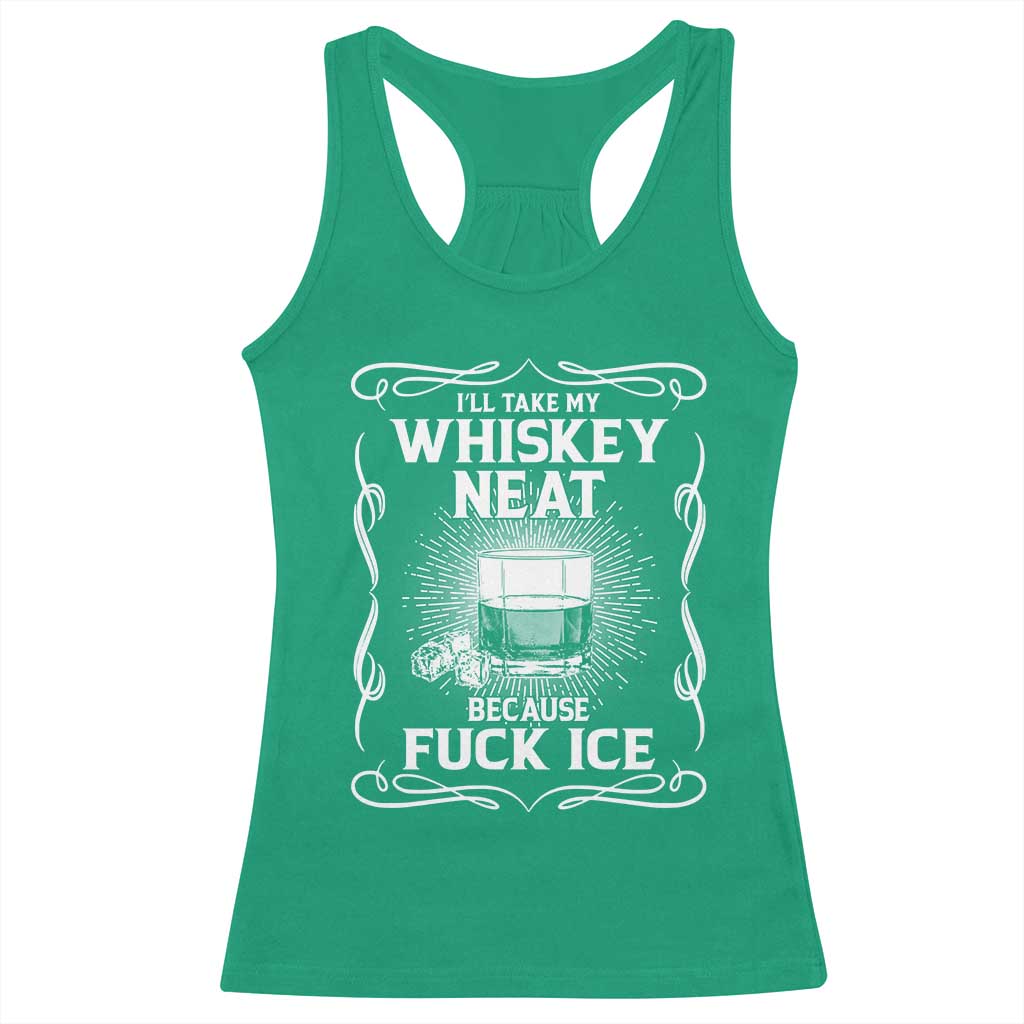 I Will Take My Whiskey Neat Because Fuck Ice Racerback Tank Top Funny Political Ice Cube Day Drinking TS11 Irish Green Print Your Wear