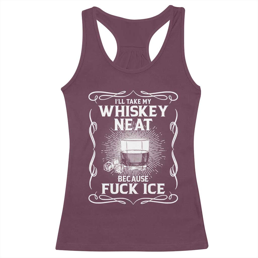 I Will Take My Whiskey Neat Because Fuck Ice Racerback Tank Top Funny Political Ice Cube Day Drinking TS11 Maroon Print Your Wear