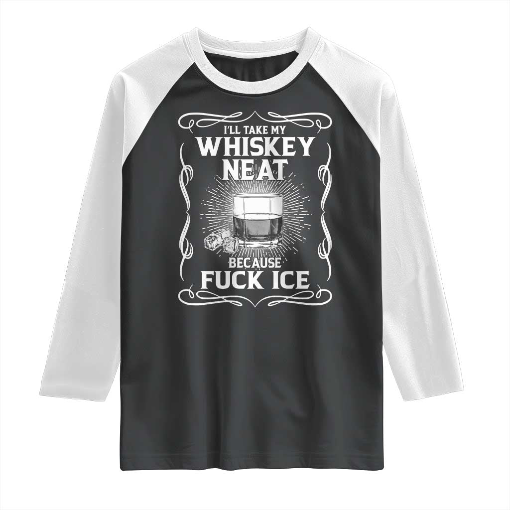 I Will Take My Whiskey Neat Because Fuck Ice Raglan Shirt Funny Political Ice Cube Day Drinking TS11 Black White Print Your Wear