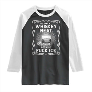 I Will Take My Whiskey Neat Because Fuck Ice Raglan Shirt Funny Political Ice Cube Day Drinking TS11 Black White Print Your Wear