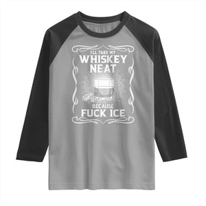 I Will Take My Whiskey Neat Because Fuck Ice Raglan Shirt Funny Political Ice Cube Day Drinking TS11 Sport Gray Black Print Your Wear