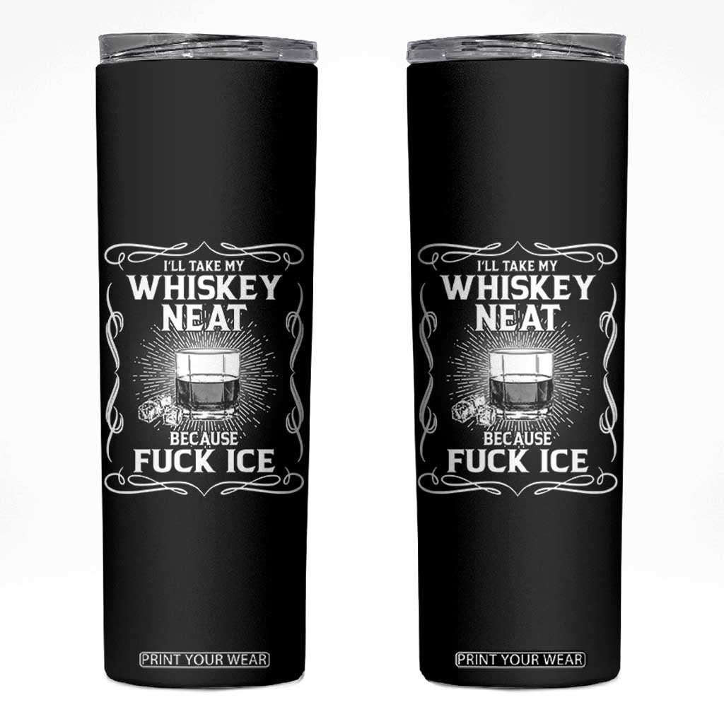 I Will Take My Whiskey Neat Because Fuck Ice Skinny Tumbler Funny Political Ice Cube Day Drinking TS11 Black Print Your Wear