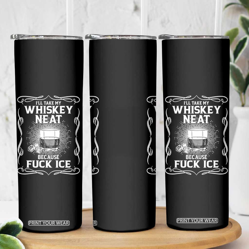 I Will Take My Whiskey Neat Because Fuck Ice Skinny Tumbler Funny Political Ice Cube Day Drinking TS11 Print Your Wear