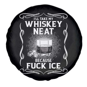 I Will Take My Whiskey Neat Because Fuck Ice Spare Tire Cover Funny Political Ice Cube Day Drinking TS11 Print Your Wear
