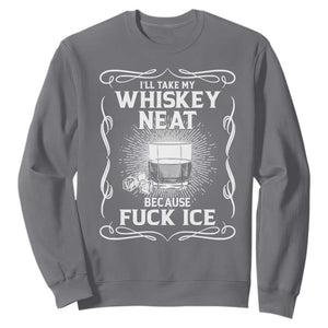 I Will Take My Whiskey Neat Because Fuck Ice Sweatshirt Funny Political Ice Cube Day Drinking TS11 Charcoal Print Your Wear