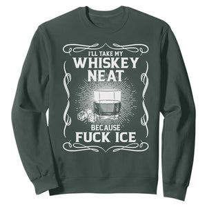 I Will Take My Whiskey Neat Because Fuck Ice Sweatshirt Funny Political Ice Cube Day Drinking TS11 Dark Forest Green Print Your Wear