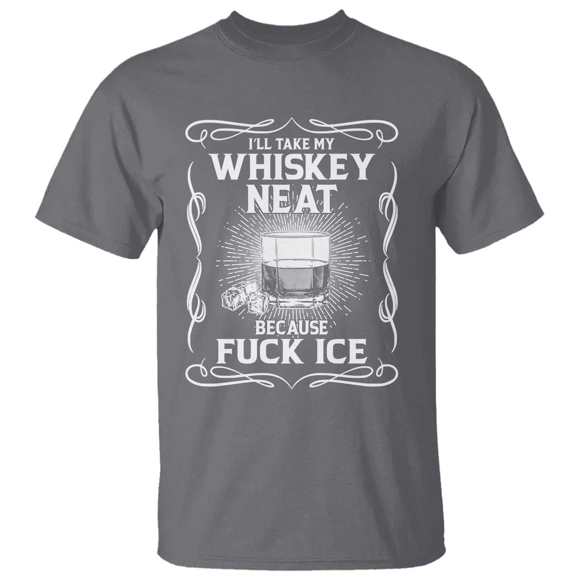 I Will Take My Whiskey Neat Because Fuck Ice T Shirt Funny Political Ice Cube Day Drinking TS11 Charcoal Print Your Wear