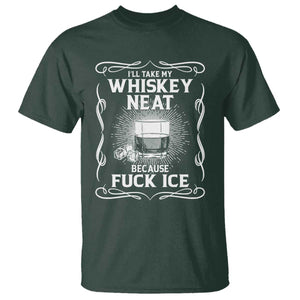 I Will Take My Whiskey Neat Because Fuck Ice T Shirt Funny Political Ice Cube Day Drinking TS11 Dark Forest Green Print Your Wear