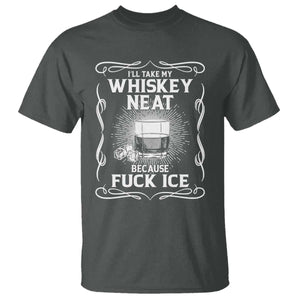 I Will Take My Whiskey Neat Because Fuck Ice T Shirt Funny Political Ice Cube Day Drinking TS11 Dark Heather Print Your Wear