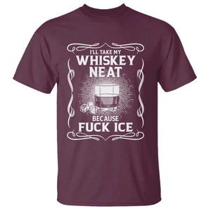 I Will Take My Whiskey Neat Because Fuck Ice T Shirt Funny Political Ice Cube Day Drinking TS11 Maroon Print Your Wear
