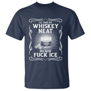 I Will Take My Whiskey Neat Because Fuck Ice T Shirt Funny Political Ice Cube Day Drinking TS11 Navy Print Your Wear