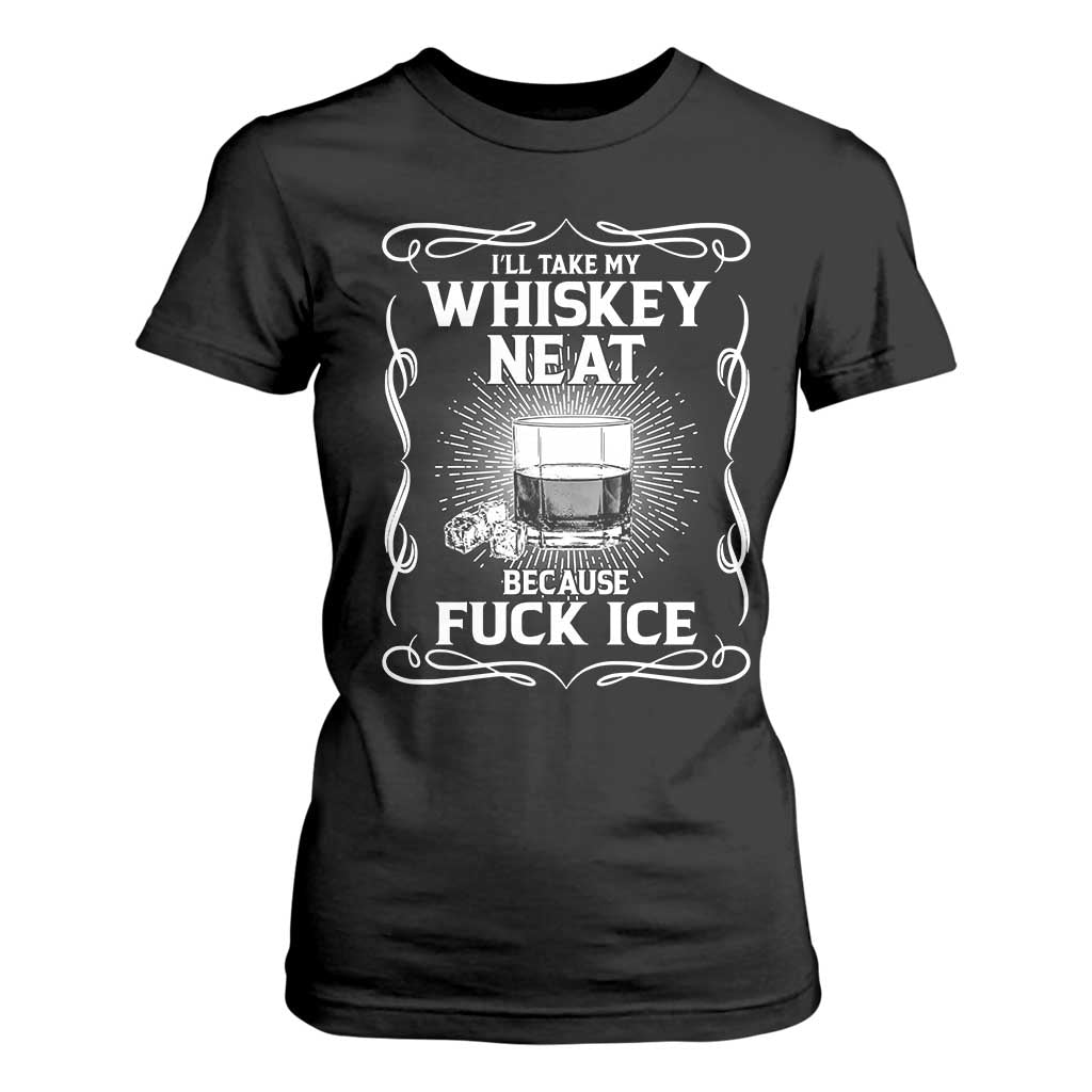 I Will Take My Whiskey Neat Because Fuck Ice T Shirt For Women Funny Political Ice Cube Day Drinking TS11 Black Print Your Wear