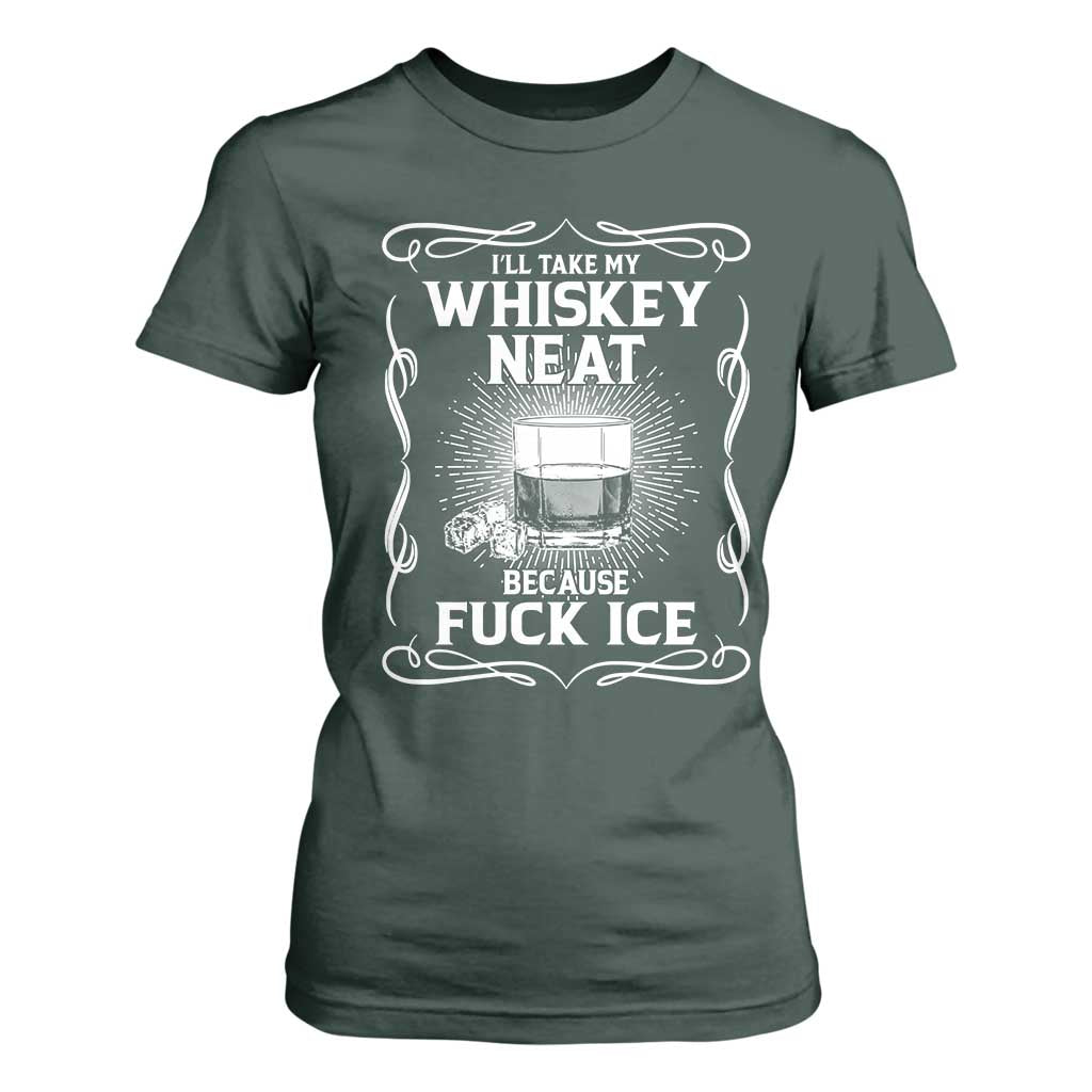 I Will Take My Whiskey Neat Because Fuck Ice T Shirt For Women Funny Political Ice Cube Day Drinking TS11 Dark Forest Green Print Your Wear