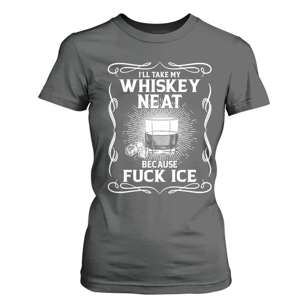 I Will Take My Whiskey Neat Because Fuck Ice T Shirt For Women Funny Political Ice Cube Day Drinking TS11 Dark Heather Print Your Wear