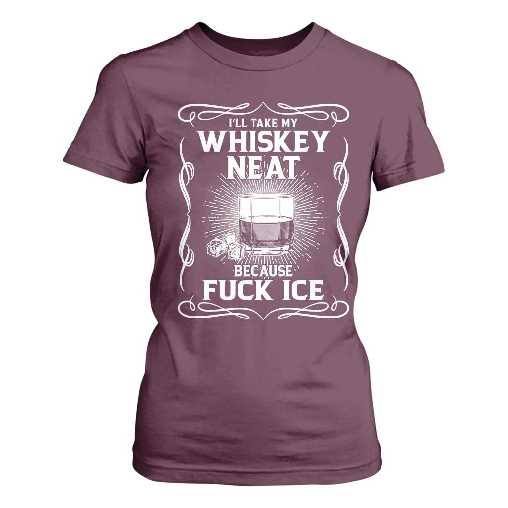 I Will Take My Whiskey Neat Because Fuck Ice T Shirt For Women Funny Political Ice Cube Day Drinking TS11 Maroon Print Your Wear