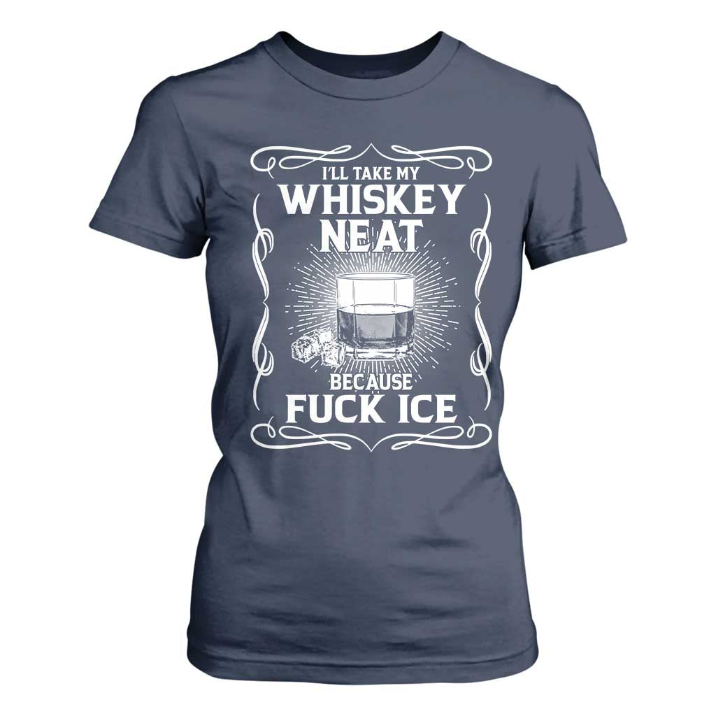 I Will Take My Whiskey Neat Because Fuck Ice T Shirt For Women Funny Political Ice Cube Day Drinking TS11 Navy Print Your Wear