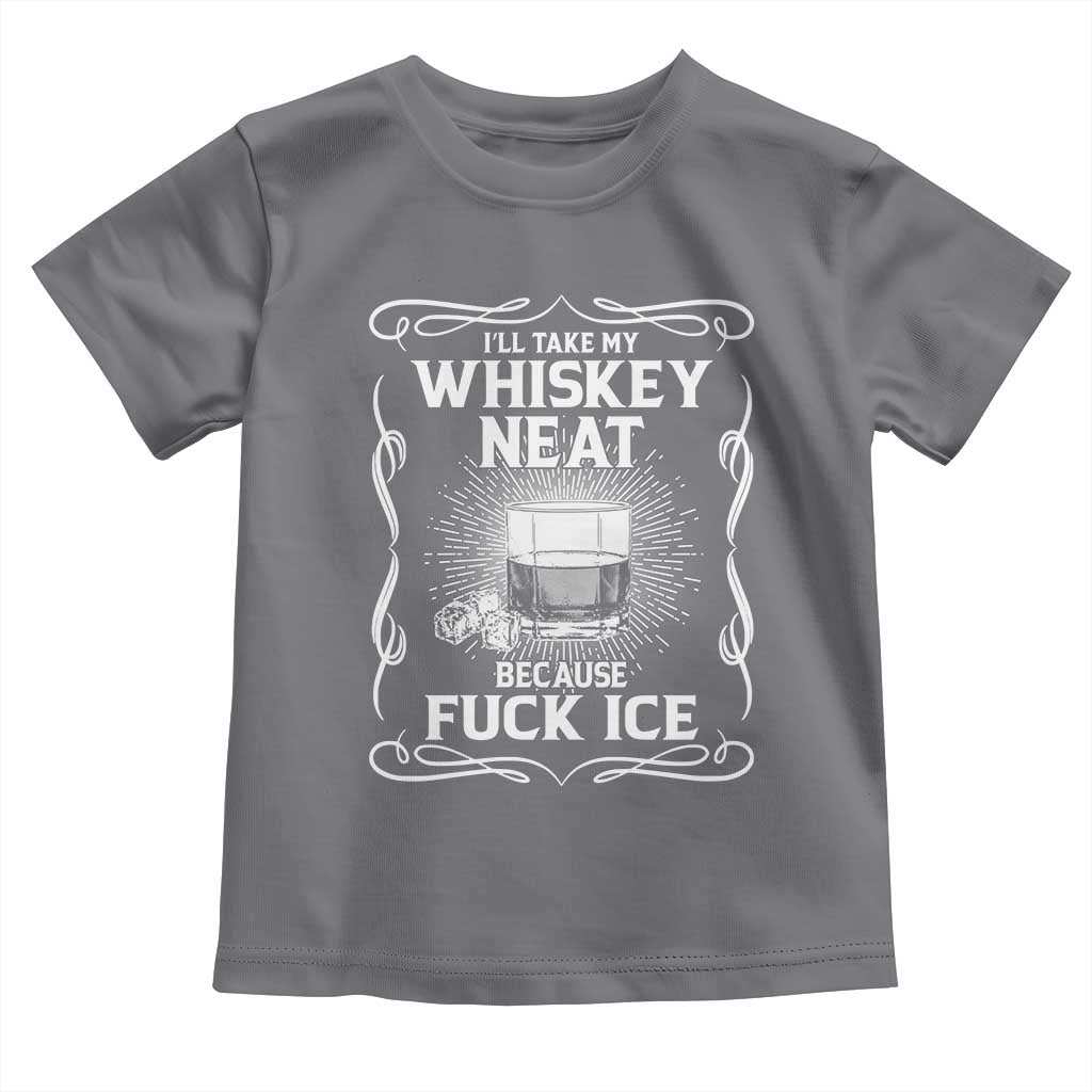 I Will Take My Whiskey Neat Because Fuck Ice Toddler T Shirt Funny Political Ice Cube Day Drinking TS11 Charcoal Print Your Wear