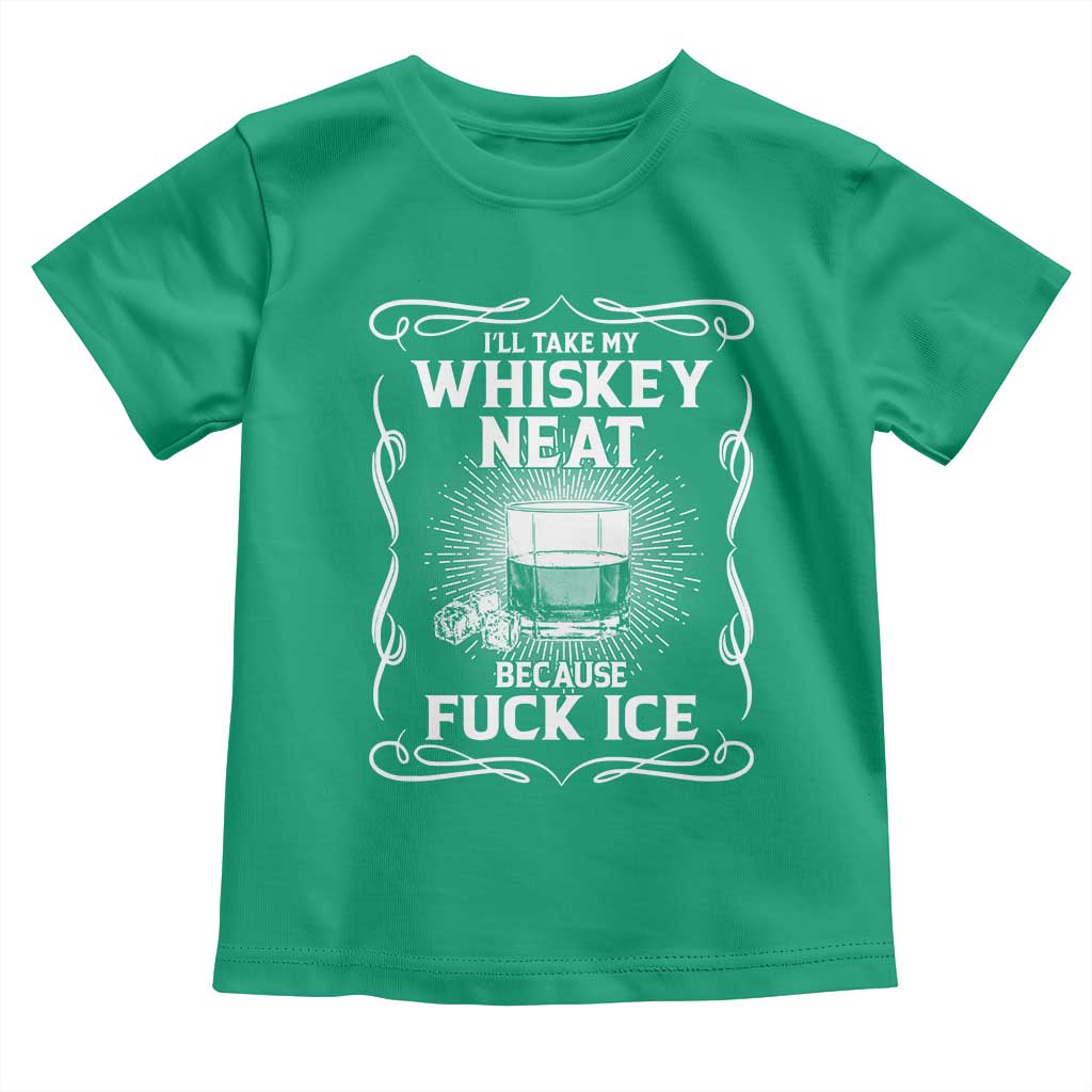 I Will Take My Whiskey Neat Because Fuck Ice Toddler T Shirt Funny Political Ice Cube Day Drinking TS11 Irish Green Print Your Wear