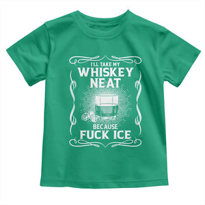 I Will Take My Whiskey Neat Because Fuck Ice Toddler T Shirt Funny Political Ice Cube Day Drinking TS11 Irish Green Print Your Wear