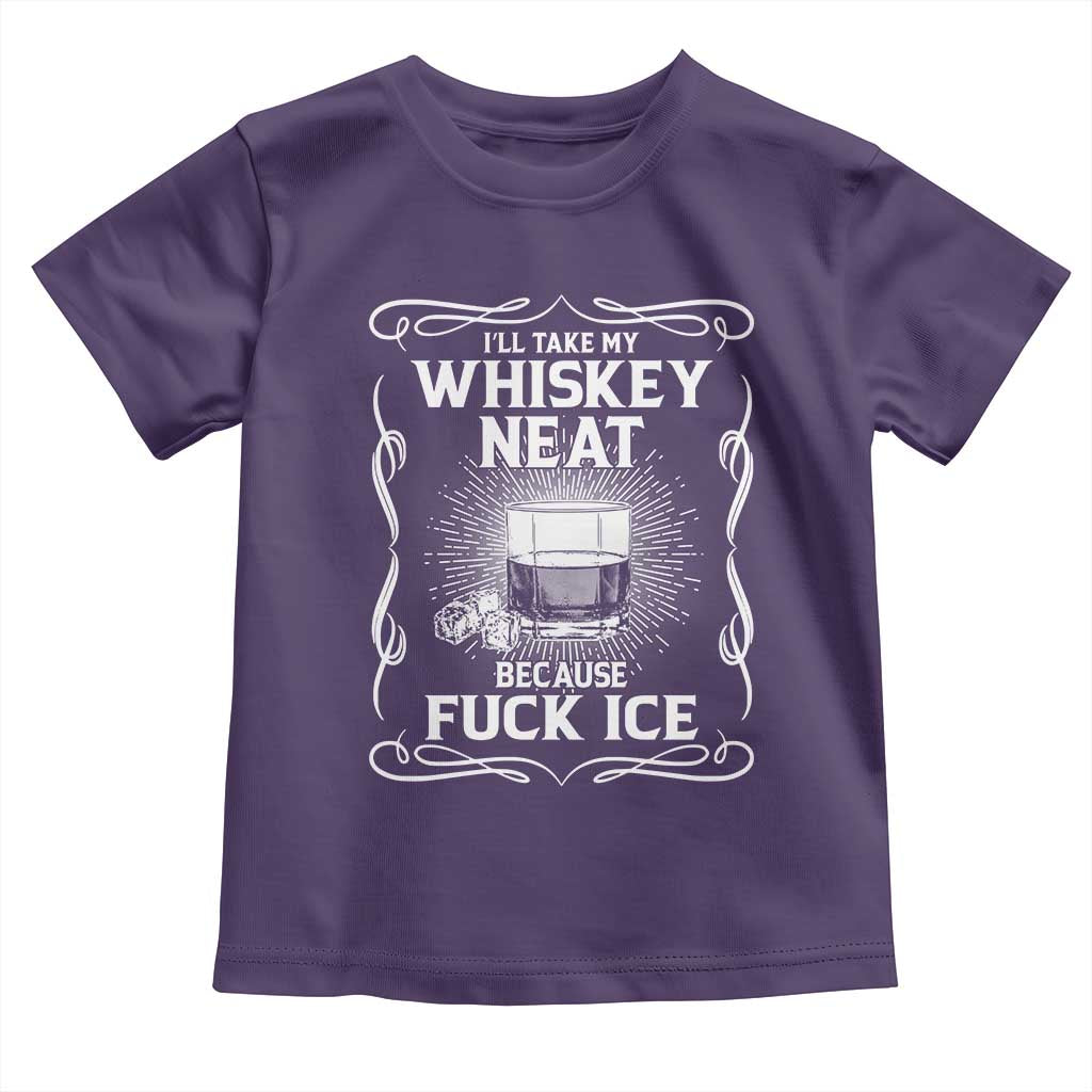 I Will Take My Whiskey Neat Because Fuck Ice Toddler T Shirt Funny Political Ice Cube Day Drinking TS11 Purple Print Your Wear