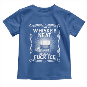 I Will Take My Whiskey Neat Because Fuck Ice Toddler T Shirt Funny Political Ice Cube Day Drinking TS11 Royal Blue Print Your Wear