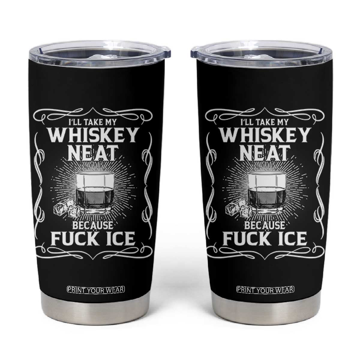 I Will Take My Whiskey Neat Because Fuck Ice Tumbler Cup Funny Political Ice Cube Day Drinking TS11 Black Print Your Wear