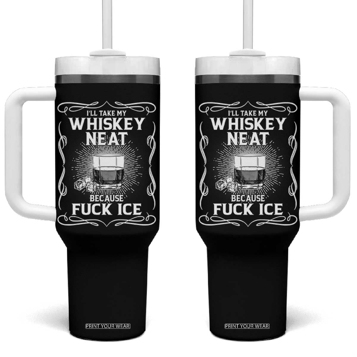 I Will Take My Whiskey Neat Because Fuck Ice Tumbler With Handle Funny Political Ice Cube Day Drinking TS11 One Size: 40 oz Black Print Your Wear