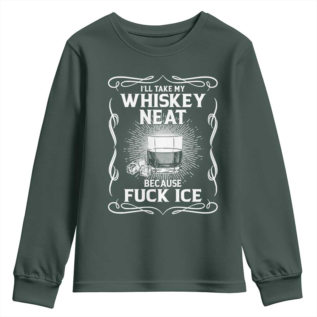 I Will Take My Whiskey Neat Because Fuck Ice Youth Sweatshirt Funny Political Ice Cube Day Drinking TS11 Dark Forest Green Print Your Wear
