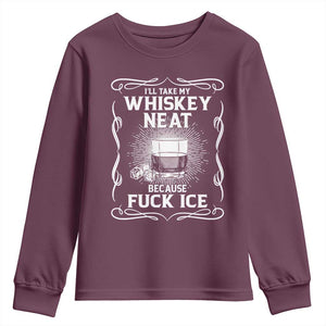 I Will Take My Whiskey Neat Because Fuck Ice Youth Sweatshirt Funny Political Ice Cube Day Drinking TS11 Maroon Print Your Wear