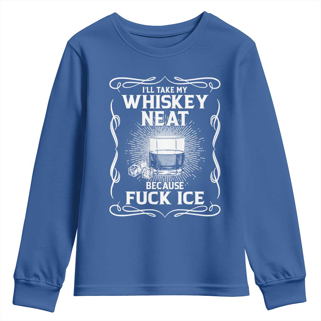 I Will Take My Whiskey Neat Because Fuck Ice Youth Sweatshirt Funny Political Ice Cube Day Drinking TS11 Royal Blue Print Your Wear