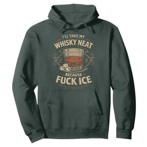 I Will Take My Whiskey Neat Because Fuck Ice Hoodie Funny Political Drinking TS11 Dark Forest Green Print Your Wear