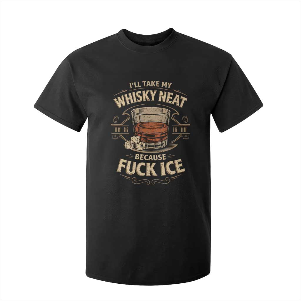 I Will Take My Whiskey Neat Because Fuck Ice T Shirt For Kid Funny Political Drinking TS11 Black Print Your Wear
