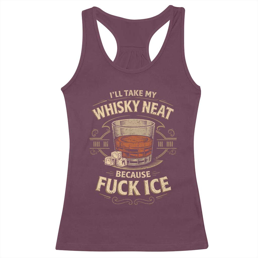 I Will Take My Whiskey Neat Because Fuck Ice Racerback Tank Top Funny Political Drinking TS11 Maroon Print Your Wear