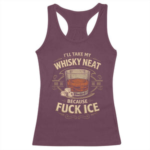 I Will Take My Whiskey Neat Because Fuck Ice Racerback Tank Top Funny Political Drinking TS11 Maroon Print Your Wear