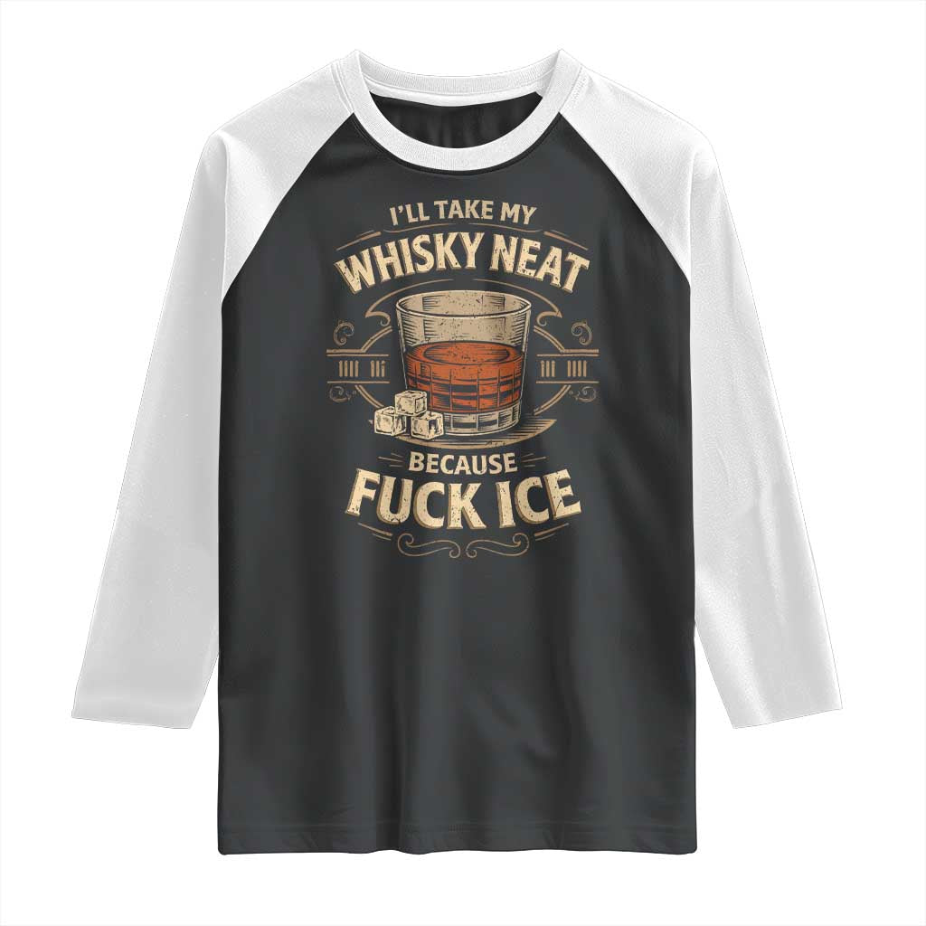I Will Take My Whiskey Neat Because Fuck Ice Raglan Shirt Funny Political Drinking TS11 Black White Print Your Wear