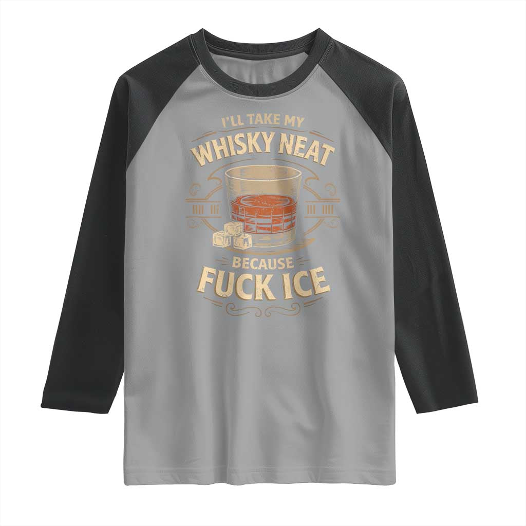 I Will Take My Whiskey Neat Because Fuck Ice Raglan Shirt Funny Political Drinking TS11 Sport Gray Black Print Your Wear