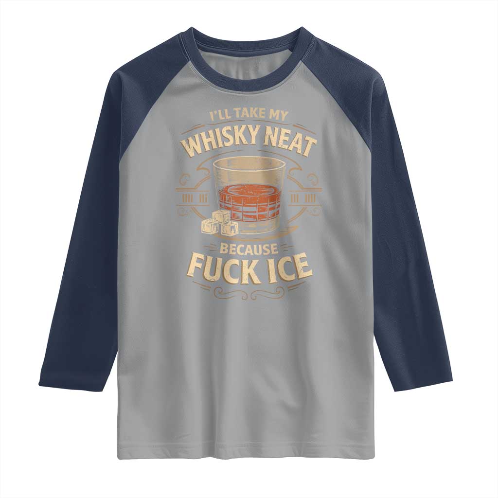 I Will Take My Whiskey Neat Because Fuck Ice Raglan Shirt Funny Political Drinking TS11 Sport Gray Navy Print Your Wear