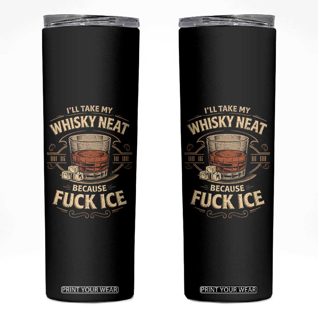 I Will Take My Whiskey Neat Because Fuck Ice Skinny Tumbler Funny Political Drinking TS11 Black Print Your Wear