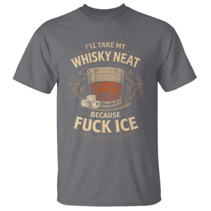 I Will Take My Whiskey Neat T Shirt - Because Fuck Ice Funny Political Drinking Humor Tee TS11 Charcoal Print Your Wear