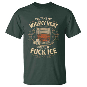 I Will Take My Whiskey Neat T Shirt - Because Fuck Ice Funny Political Drinking Humor Tee TS11 Dark Forest Green Print Your Wear