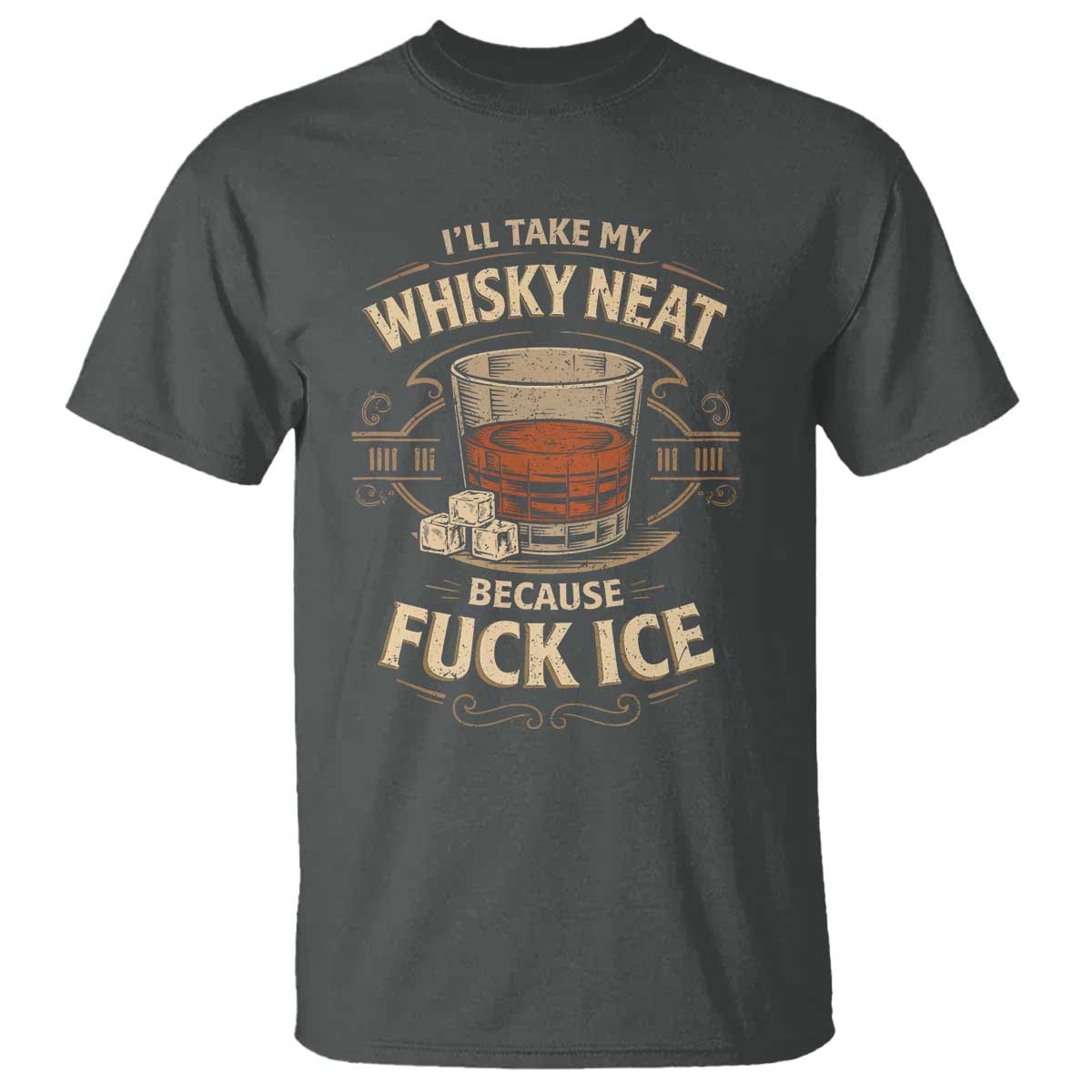 I Will Take My Whiskey Neat T Shirt - Because Fuck Ice Funny Political Drinking Humor Tee TS11 Dark Heather Print Your Wear