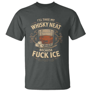 I Will Take My Whiskey Neat T Shirt - Because Fuck Ice Funny Political Drinking Humor Tee TS11 Dark Heather Print Your Wear