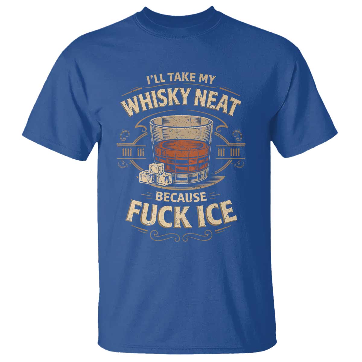 I Will Take My Whiskey Neat T Shirt - Because Fuck Ice Funny Political Drinking Humor Tee TS11 Royal Blue Print Your Wear