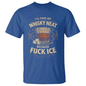I Will Take My Whiskey Neat T Shirt - Because Fuck Ice Funny Political Drinking Humor Tee TS11 Royal Blue Print Your Wear
