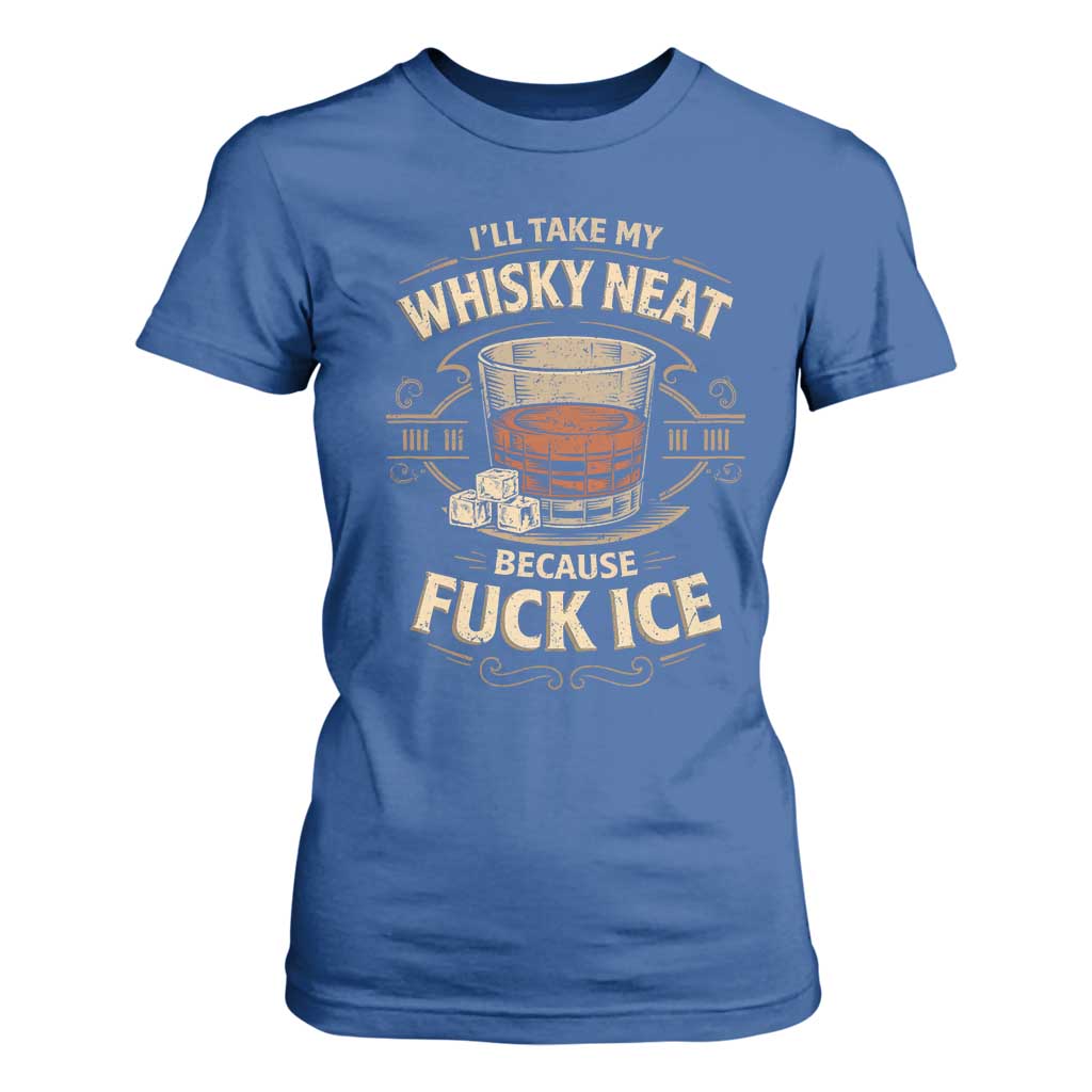I Will Take My Whiskey Neat Because Fuck Ice T Shirt For Women Funny Political Drinking TS11 Royal Blue Print Your Wear