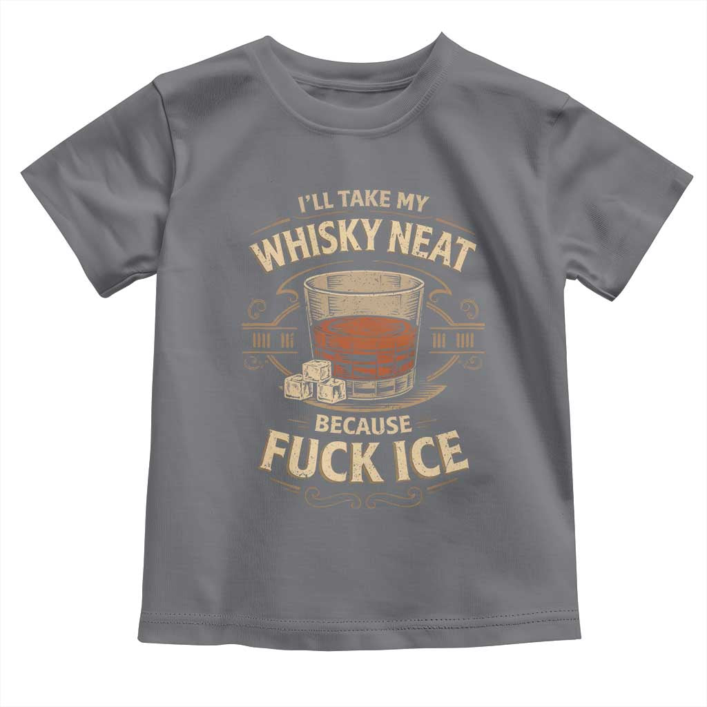 I Will Take My Whiskey Neat Because Fuck Ice Toddler T Shirt Funny Political Drinking TS11 Charcoal Print Your Wear