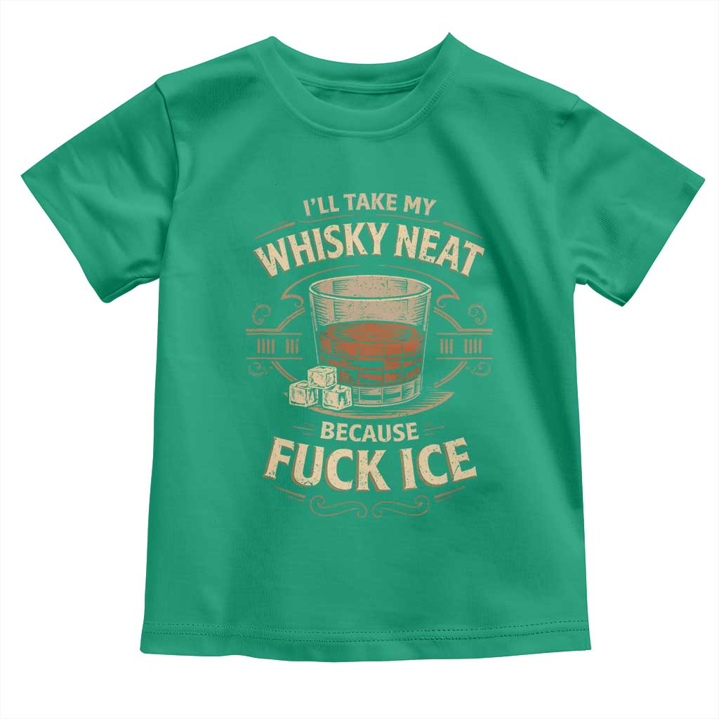 I Will Take My Whiskey Neat Because Fuck Ice Toddler T Shirt Funny Political Drinking TS11 Irish Green Print Your Wear