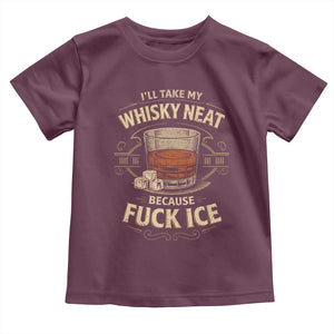 I Will Take My Whiskey Neat Because Fuck Ice Toddler T Shirt Funny Political Drinking TS11 Maroon Print Your Wear