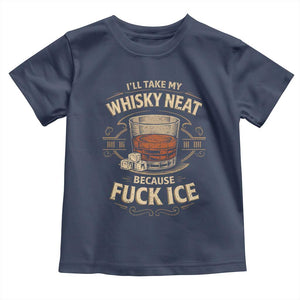 I Will Take My Whiskey Neat Because Fuck Ice Toddler T Shirt Funny Political Drinking TS11 Navy Print Your Wear